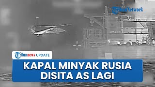 Detik-detik Kapal Tanker Minyak Rusia Disita AS untuk ke-2 Kalinya, Militer Ambil Alih dari Heli