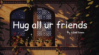 Cavetown — Hug all ur Friends | Lyrics