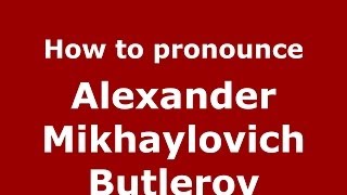 How to pronounce Alexander Mikhaylovich Butlerov