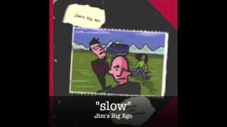 Jim's Big Ego - Slow
