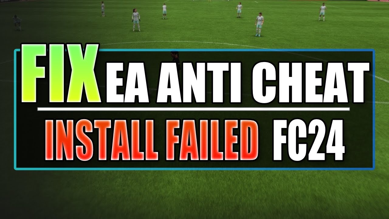 FIX EA FC 24 EA Anti Cheat Install Failed Error