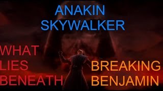Star Wars-Anakin Skywalker Tribute-WHAT LIES BENEATH-BREAKING BENJAMIN