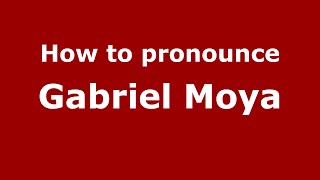 How to pronounce Gabriel Moya