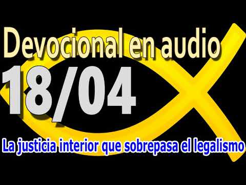 Devocional en audio 18/04 - La justicia interior que sobrepasa el legalismo