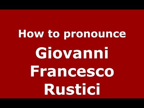 How to pronounce Giovanni Francesco Rustici (Italian/Italy) - PronounceNames.com