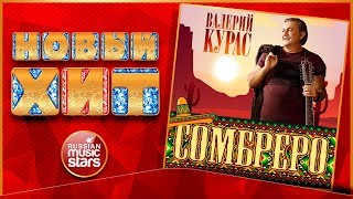 Новый Хит 2018 ★ ВАЛЕРИЙ КУРАС — СОМБРЕРО ★ НОВАЯ ПЕСНЯ ★ НОВЫЙ ХИТ ★