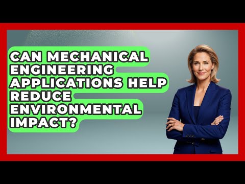 Can Mechanical Engineering Applications Help Reduce Environmental Impact?