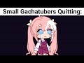 Big Gachatubers Quitting VS Small Gachatubers Quitting: 😨🥺