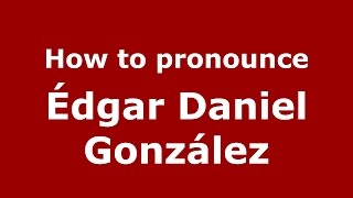 How to pronounce &eacute;dgar Daniel Gonz&aacute;lez