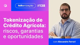Tokenização de Crédito Agrícola: riscos, garantias e oportunidades | Alexandre Ferrari | #138