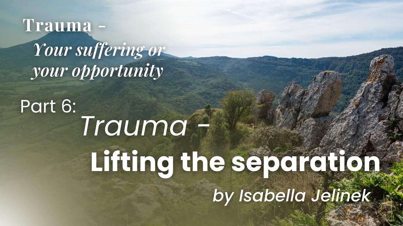 Lifting the Separation | "Trauma - Your suffering or your opportunity", Part 6