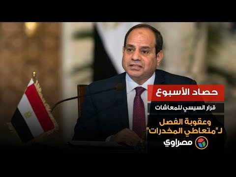 حصاد الأسبوع قرار السيسي للمعاشات.. وعقوبة الفصل لـ"متعاطي المخدرات"