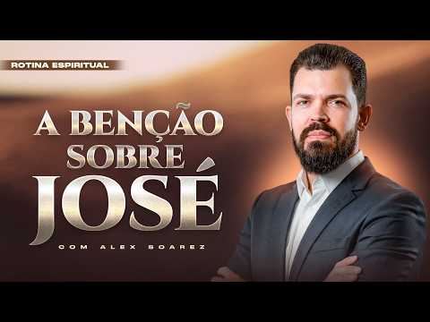 A Benção sobre JOSÉ | Rotina Espiritual 07/03/26, com Alex Soarez