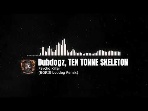 Dubdogz, TEN TONNE SKELETON - Psycho Killer (BORIS bootleg Remix)