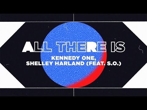 Kennedy One, Shelley Harland - All There Is (ft. S.O.)(Official Lyric Video)