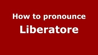 How to pronounce Liberatore