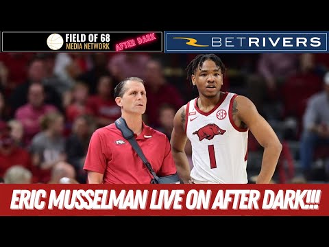 EXCLUSIVE!!! Arkansas Head Coach Eric Musselman JOINS THE SHOW LIVE!!! | FIELD OF 68 AFTER DARK