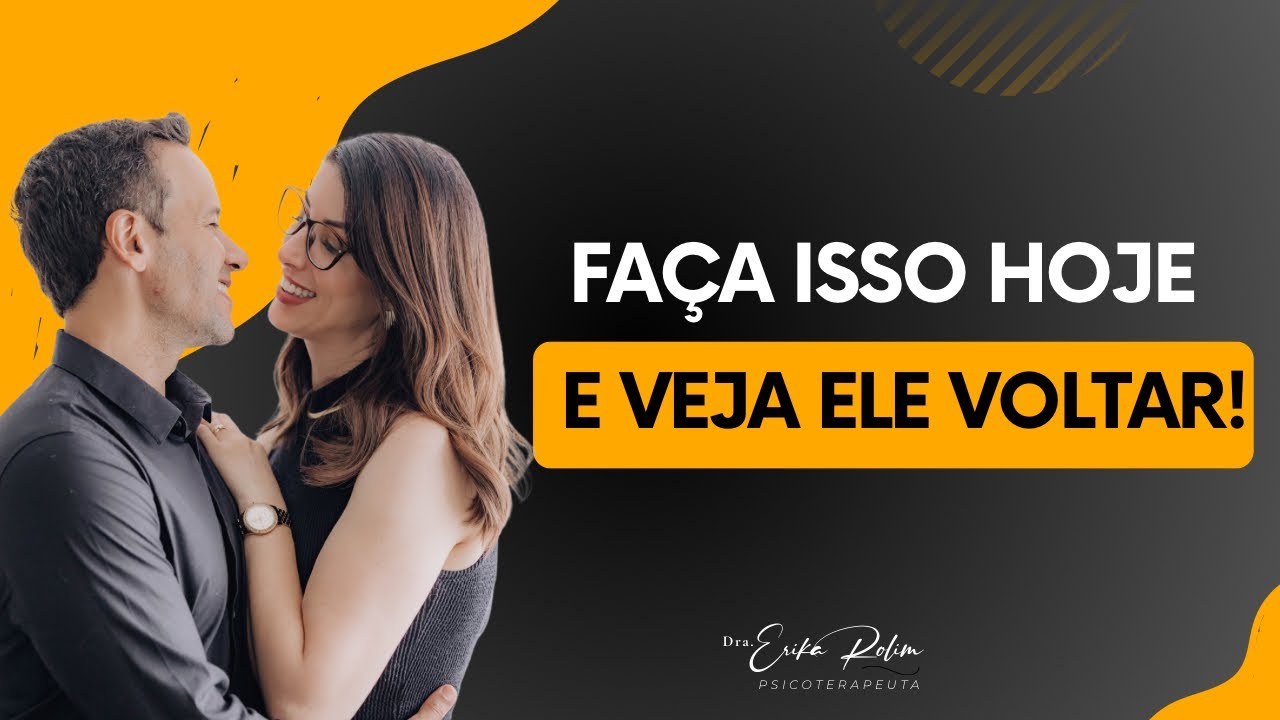 Faça isso hoje e veja seu ex voltar pra você mais rápido | Dra. Erika Rolim