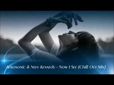 Aurosonic & Neev Kennedy  -  Now I See  ( ChillOut Mix )