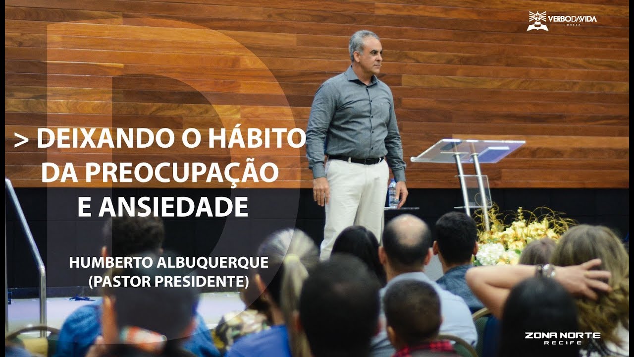 DEIXANDO O HÁBITO DA PREOCUPAÇÃO E ANSIEDADE | Pr. Humberto Albuquerque | Tarde – 09/09/2018