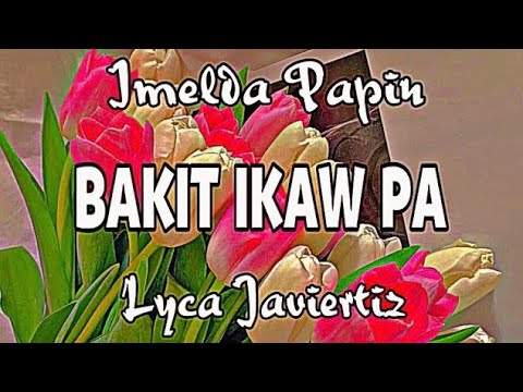 Bakit Ikaw Pa - Imelda Papin | Lyca Javiertiz | Lyrics