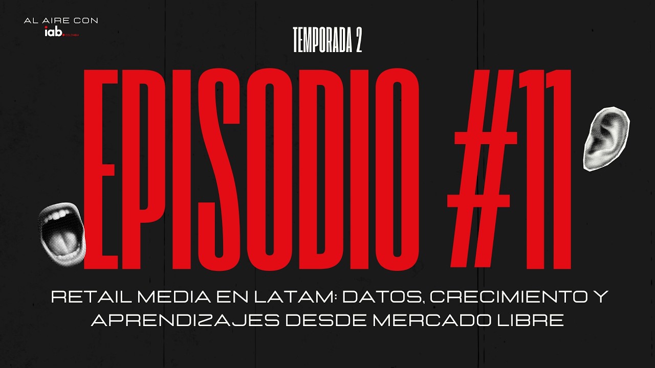 EP11. Retail Media en LATAM: Datos, crecimiento y aprendizajes desde Mercado Libre
