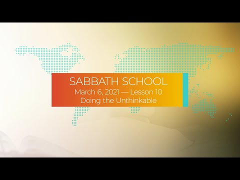 Sabbath School - 2021 Q1 Lesson 10: Doing the Unthinkable