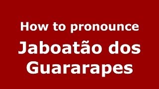 How to pronounce Jaboatão Dos Guararapes