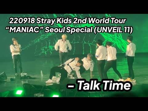220918 talk time - Stray Kids 2nd World Tour “MANIAC” Seoul Special (UNVEIL 11)