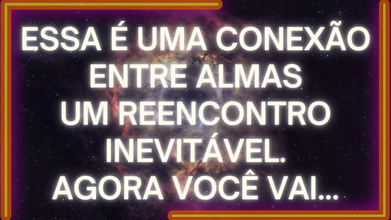 MENSAGEM dos Anjos: Essa é Uma CONEXÃO ENTRE ALMAS, Um Reencontro INEVITÁVEL. Agora VOCÊ vai...
