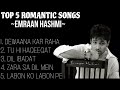 TOP 5 ROMANTIC SONGS OF EMRAAN HASHMI BEST ROMANTIC SONGS OF EMRAAN HASHMI