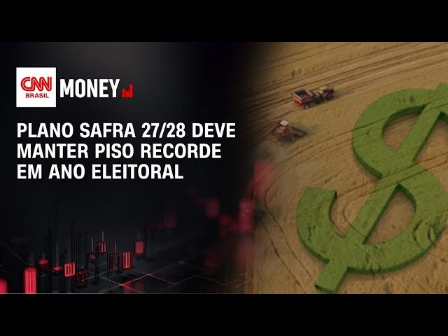 Plano Safra 27/28 deve manter piso recorde em ano eleitoral | CNN AGRO NEWS