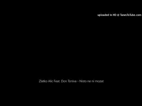 Zlatko Alic Feat. Don TonIva - Nisto ne ni mozat