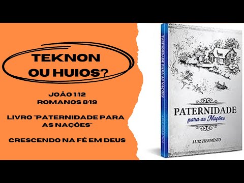 Teknon ou huios? - Livro "Paternidade para as nações", fases da fé, João 1:12 e Romanos 8:19