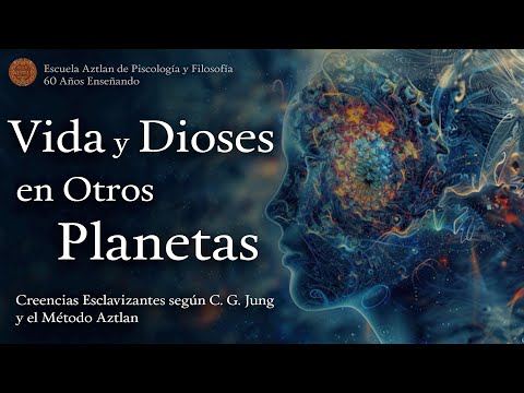 Vida y Dioses en Otros Planetas - Creencias Esclavizantes según C. G. Jung y el Método Aztlan