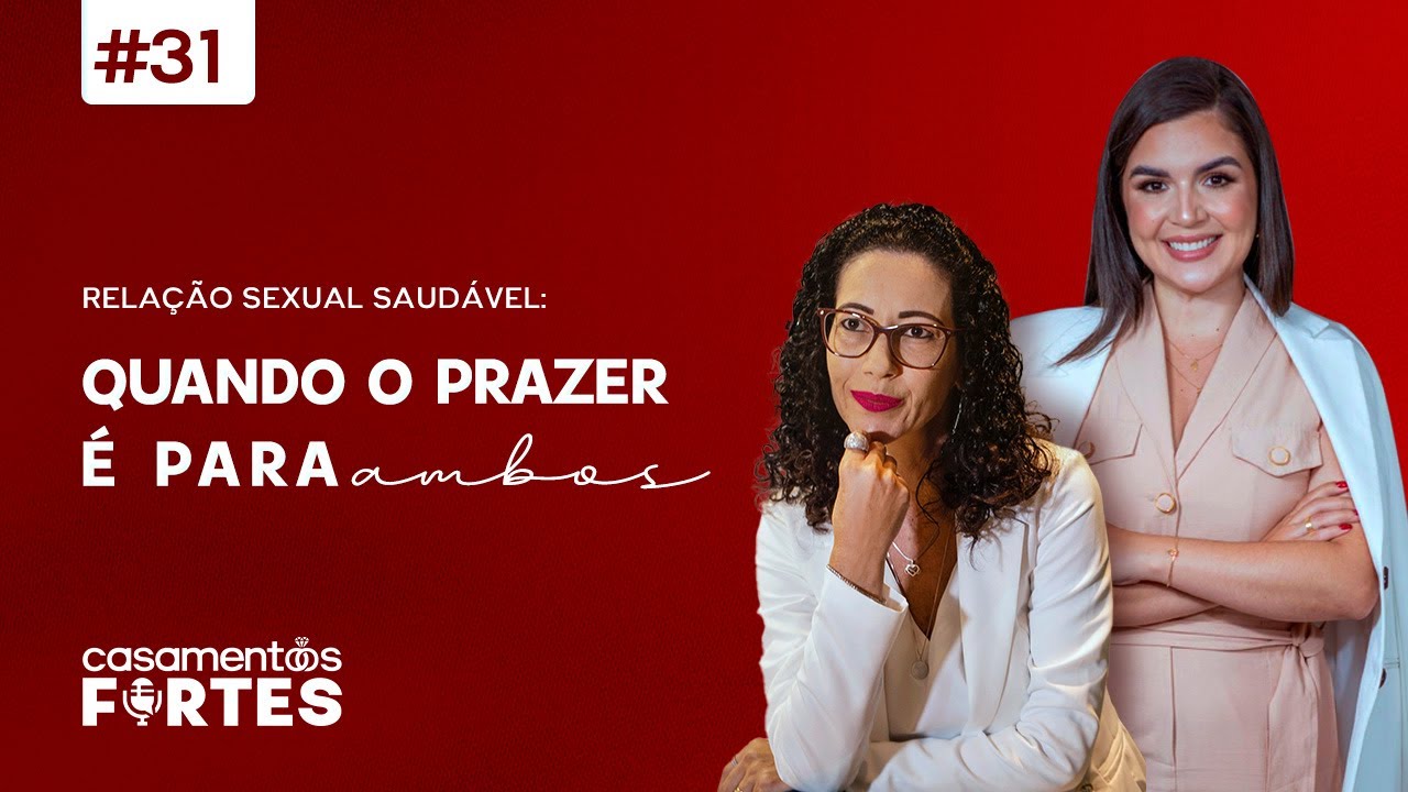 #31 CASAMENTOS FORTES | RELAÇÃO SEXUAL SAUDÁVEL: Quando o Prazer É Para Ambos