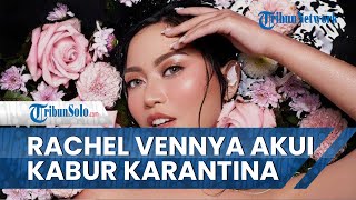 Ketahuan Kabur saat Masa Karantina di Wisma Atlet Dibantu Oknum TNI, Rachel Vennya Buka Suara