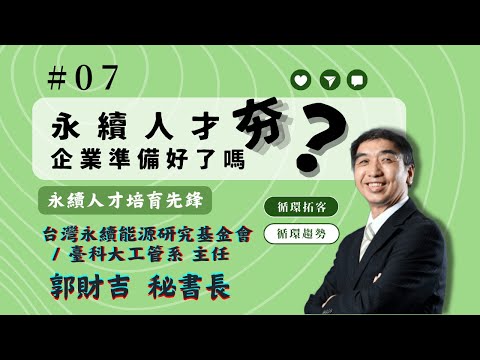 【循環趨勢】│EP07 專家開講：永續人才夯，企業準備好了嗎？feat. 永續能源基金會 郭財吉秘書