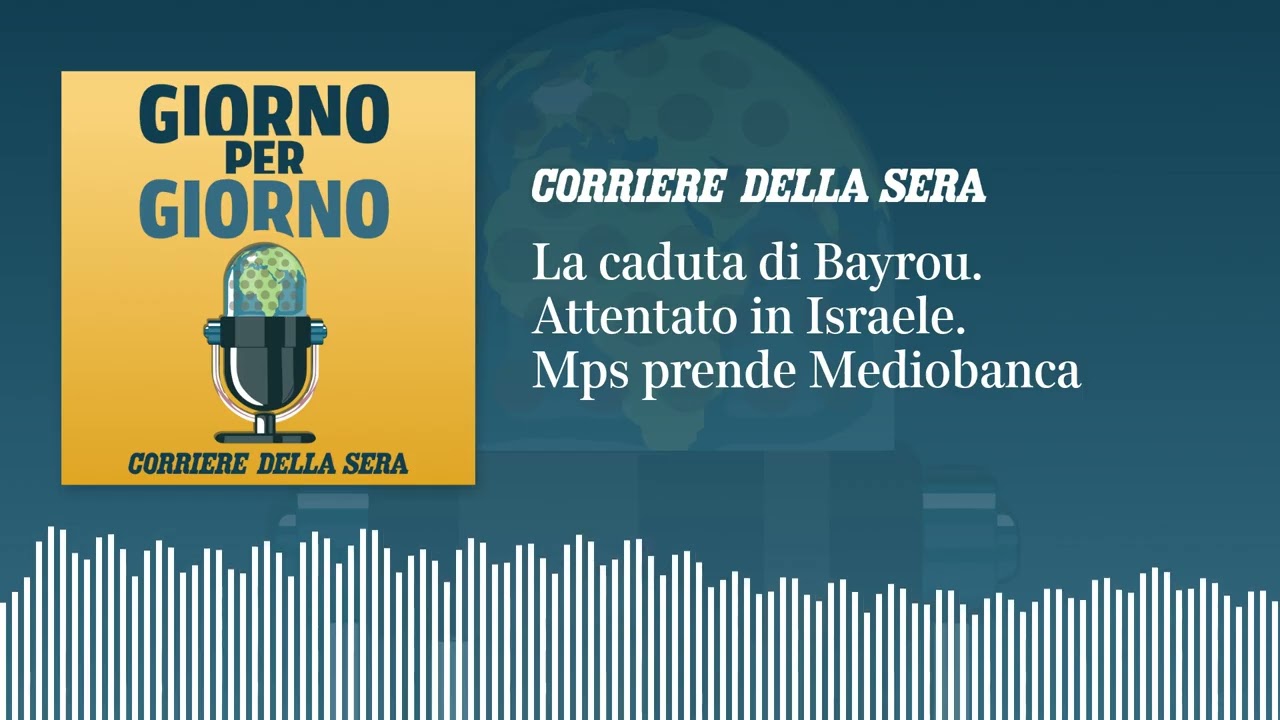 La caduta di Bayrou. Attentato in Israele. Mps prende Mediobanca