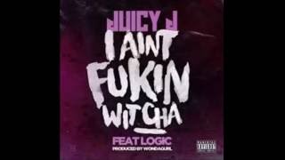 Juicy J - Aint Fucking Witcha (Feat Logic)