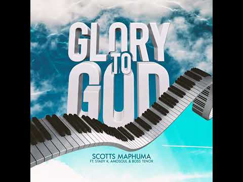 Scotts_Maphuma_-_Glory To God feat  Stady K, AmoSoul & Boss Tenor (_Official_audio_)