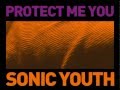 Sonic Youth - Protect Me You