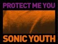 Sonic Youth - Protect Me You 