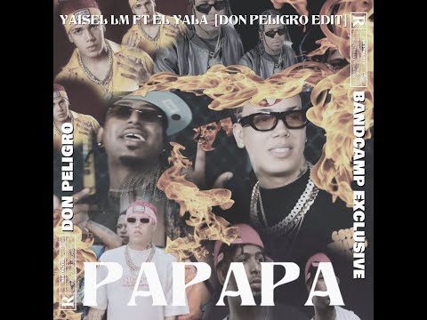 PAPAPA - Yaisel LM ft El Yala [Don Peligro EDIT]
