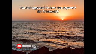 Im Not Supposed To Love You Anymore(Trademark) lyrics video HD