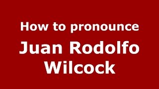How to pronounce Juan Rodolfo Wilcock