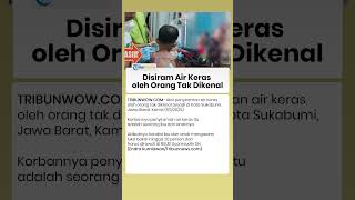 Disiram Air Keras oleh Orang Tak Dikenal, Ibu dan Anak di Sukabumi Alami Luka Bakar