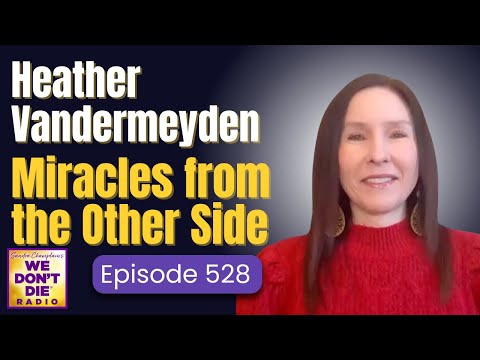 Heather Vandermeyden "Many Miracles from the Other Side During My NDEs"  We Don't Die Episode # 528