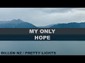 2- MY ONLY HOPE - Dillon N2 - Pretty Lights '23
