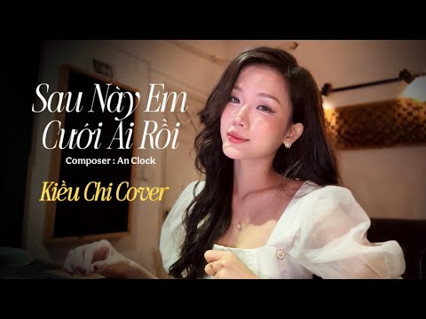 SAU NÀY EM CƯỚI AI RỒI - THÁI HỌC | KIỀU CHI COVER
